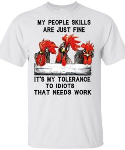 My people skills are just fine it’s my tolerance to idiots that needs work t shirt, tank, hoodie