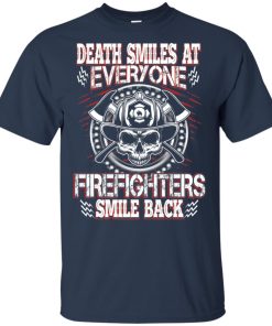 Firefighters shirt: Death smiles at everyone firefighters smile back Firefighters shirt: Death smiles at everyone firefighters smile back