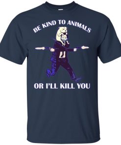 John Wick – Be kind to animals or I’ll kill you t shirt, ls, hoodie John Wick – Be kind to animals or I’ll kill you t shirt, ls, hoodie