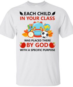 Teacher shirt: Each child in your class was placed there by God with a specific purpose Teacher shirt: Each child in your class was placed there by God with a specific purpose
