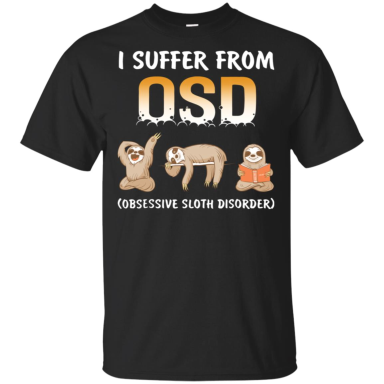 I suffer from OSD obsessive sloth disorder shirt