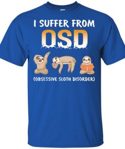 I suffer from OSD obsessive sloth disorder shirt I suffer from OSD obsessive sloth disorder shirt