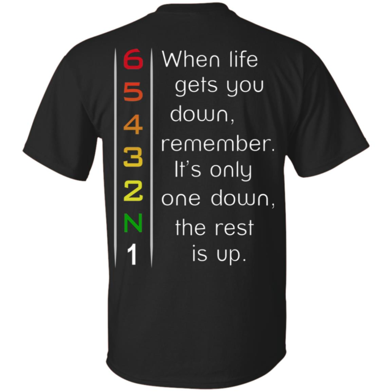65432N1 When life gets you down remember it’s only one down the rest is up shirt