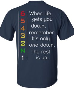 65432N1 When life gets you down remember it’s only one down the rest is up shirt