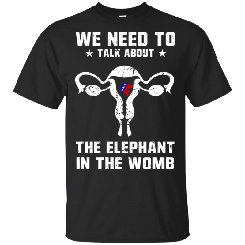 We need to talk about the elephant in the womb tank, hoodie, t shirt