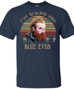 Game of Thrones Tormund Giantsbane I’ve always had blue eyes t shirt, tank top, hoodie Game of Thrones Tormund Giantsbane I’ve always had blue eyes t shirt, tank top, hoodie
