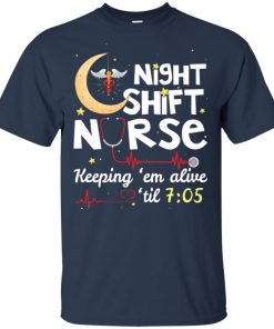 Night shift nurse keeping em alive till’ 7:05 tank top, hoodie, t shirt Night shift nurse keeping em alive till’ 7:05 tank top, hoodie, t shirt