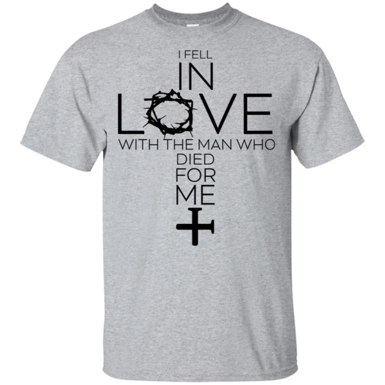 I fell in love with the man who died for me hoodie, t shirt