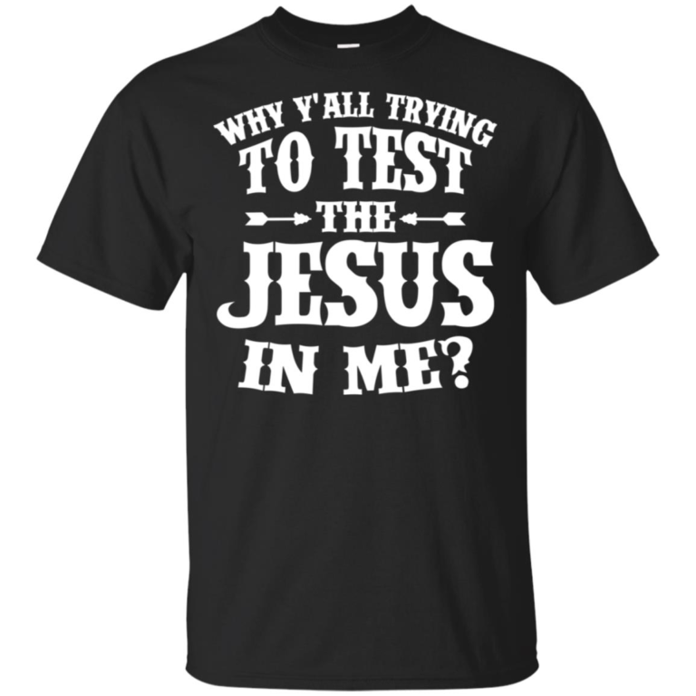 Why Y’all trying to test the Jesus in me hoodie, t shirt