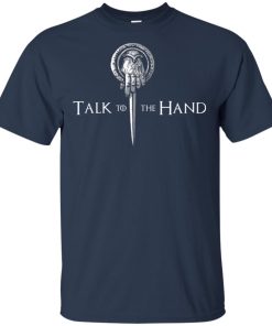Game of Thrones Talk to the hand hoodie, t shirt Game of Thrones Talk to the hand hoodie, t shirt