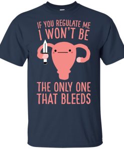 If you regulate me I won’t be the only one that bleeds hoodie, t shirt If you regulate me I won’t be the only one that bleeds hoodie, t shirt
