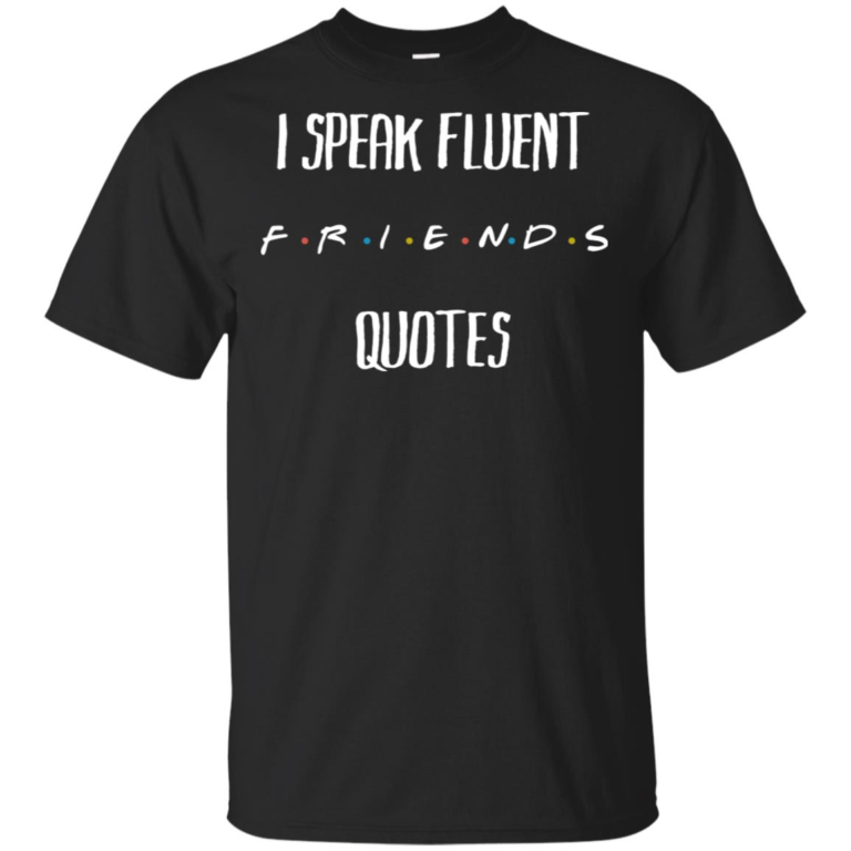 I speak fluent friends quotes hoodie, t shirt
