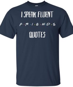 I speak fluent friends quotes hoodie, t shirt I speak fluent friends quotes hoodie, t shirt