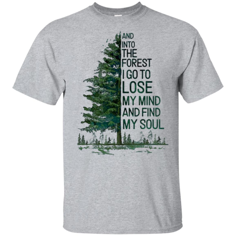 And into the forest I go to lose my mind and find my soul hoodie, t shirt