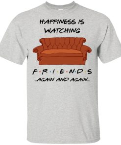 Happiness is watching tv shows friends hoodie, t shirt