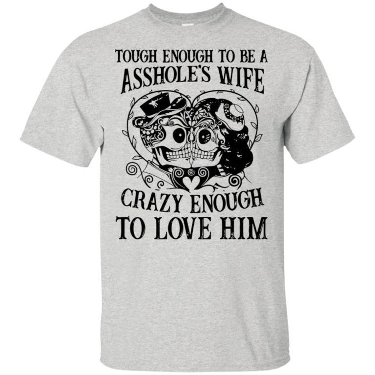 Tough enough to be an asshole’s wife crazy enough to love him t shirt, tank, hoodie