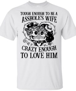 Tough enough to be an asshole’s wife crazy enough to love him t shirt, tank, hoodie Tough enough to be an asshole’s wife crazy enough to love him t shirt, tank, hoodie