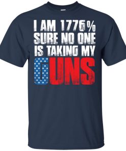 I am 1776% sure no one is taking my guns hoodie, t shirt