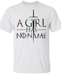 Game of Thrones a girl has no name t shirt, tank, hoodie Game of Thrones a girl has no name t shirt, tank, hoodie