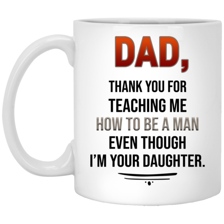 Dad thank you for teaching me how to be a man even though I’m your daughter mugs