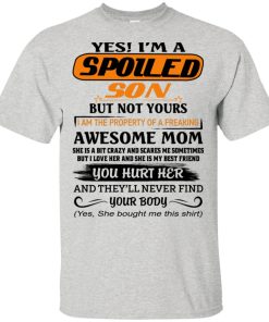 I’m a spoiled son but not yours I am the property of a freaking awesome mom hoodie, t shirt