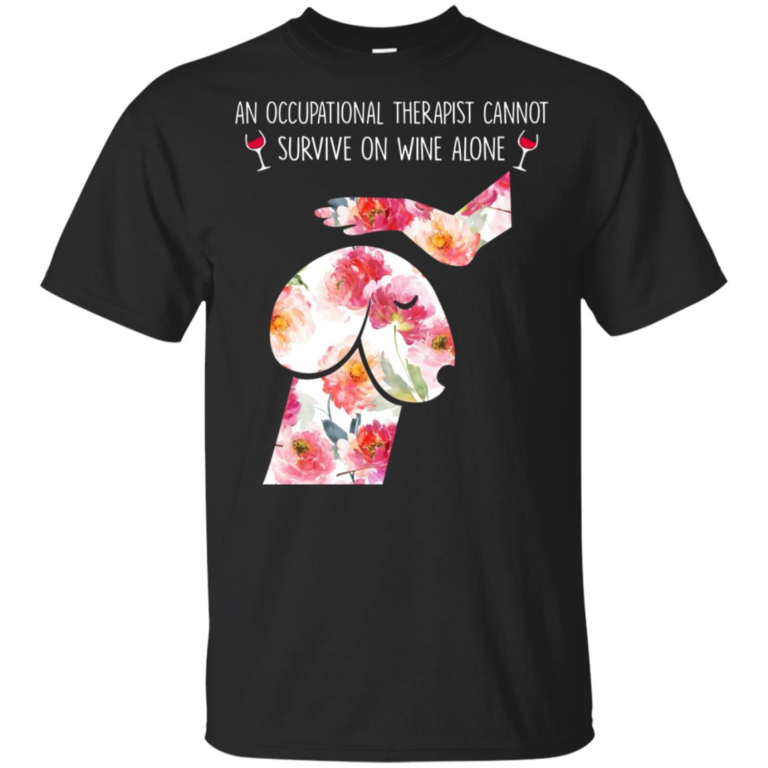 An occupational therapist cannot survive on wine alone hoodie, t shirt