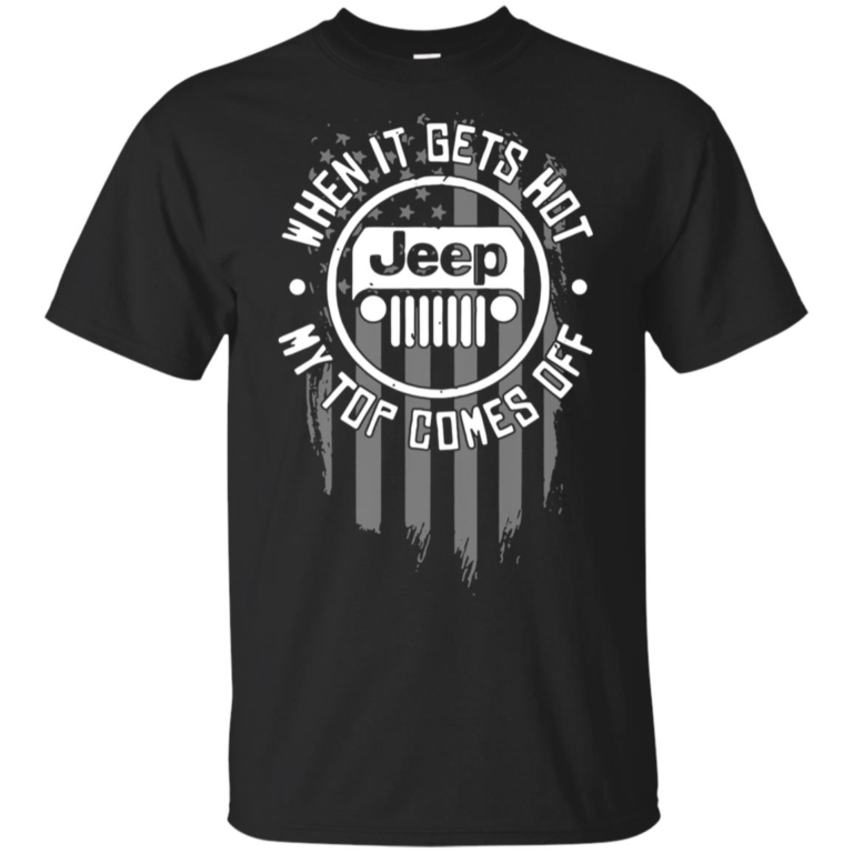 Jeep when it gets hot my top comes off t shirt, tank top, hoodie