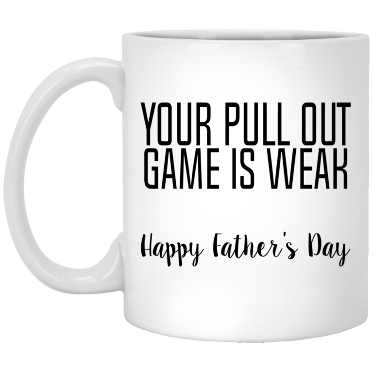Your pull out game is weak Happy father’s day mugs