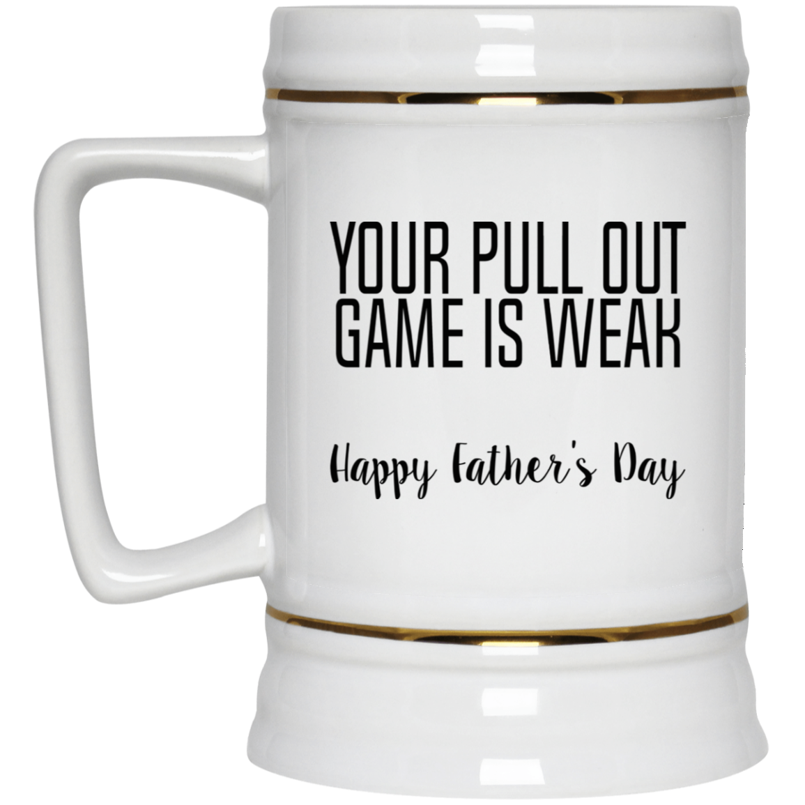 Funny Beer Stein 22 Oz Your Pull Out Game is weak Happy Fathers Day