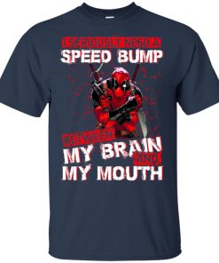 Deadpool I seriously need a speed bump between my brain and my mouth hoodie, t shirt Deadpool I seriously need a speed bump between my brain and my mouth hoodie, t shirt