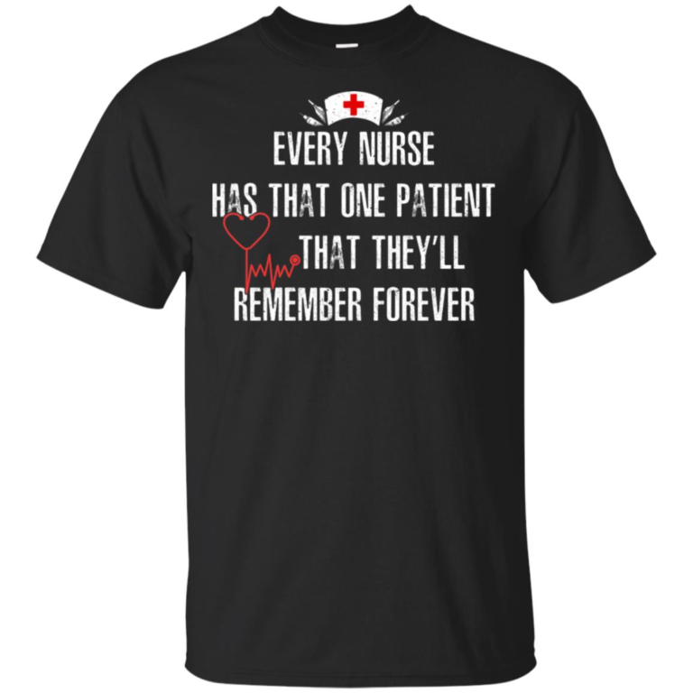Every nurse has that one patient that they’ll remember forever t shirt, long sleeve