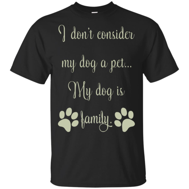 I don’t consider my dog a pet my dog is family t shirt, tank top, hoodie