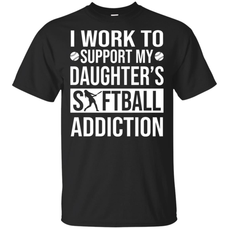 I work to support my daughter’s softball addiction t shirt, tank top, hoodie