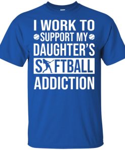 I work to support my daughter’s softball addiction t shirt, tank top, hoodie I work to support my daughter’s softball addiction t shirt, tank top, hoodie
