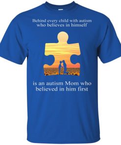 Behind every child with autism is an autism Mom who believed in him first shirt Behind every child with autism is an autism Mom who believed in him first shirt