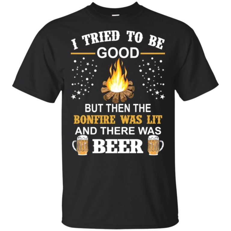 I tried to be good but then the bonfire was lit and there was beer shirt