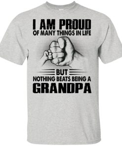I am proud of many things in life but nothing beats being a grandpa shirt