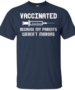 Vaccinated because my parents weren’t morons hoodie, t shirt Vaccinated because my parents weren’t morons hoodie, t shirt