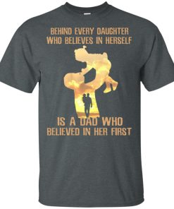Behind every daughter is a Dad who believed in her first hoodie, t shirt