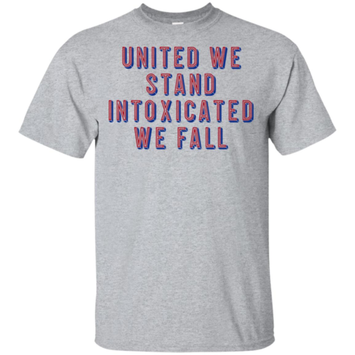 United we stand intoxicated we fall hoodie, t shirt | RobinPlaceFabrics