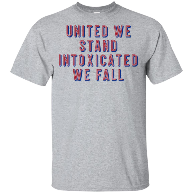 United we stand intoxicated we fall hoodie, t shirt