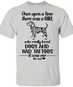 There was a girl who really loved dogs and had tattoos it was me the end hoodie, t shirt