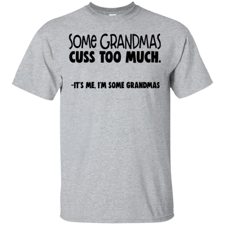 Some grandmas cuss too much it’s me I’m some grandmas hoodie, t shirt