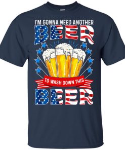 4th of July I’m gonna need another beer to wash down this beer hoodie, t shirt