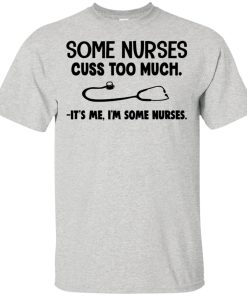 Some nurses cuss too much it’s me I’m some nurses hoodie, t shirt Some nurses cuss too much it’s me I’m some nurses hoodie, t shirt