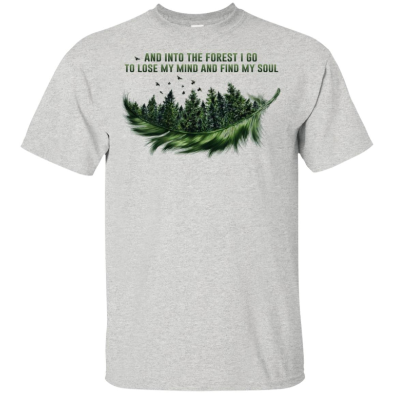 And into the forest I go to lose my mind and find my soul hoodie, t shirt