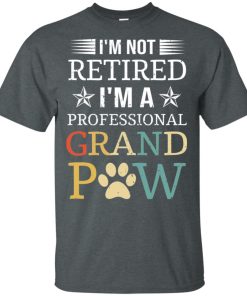 I’m not retired I’m a professional grand paw shirt