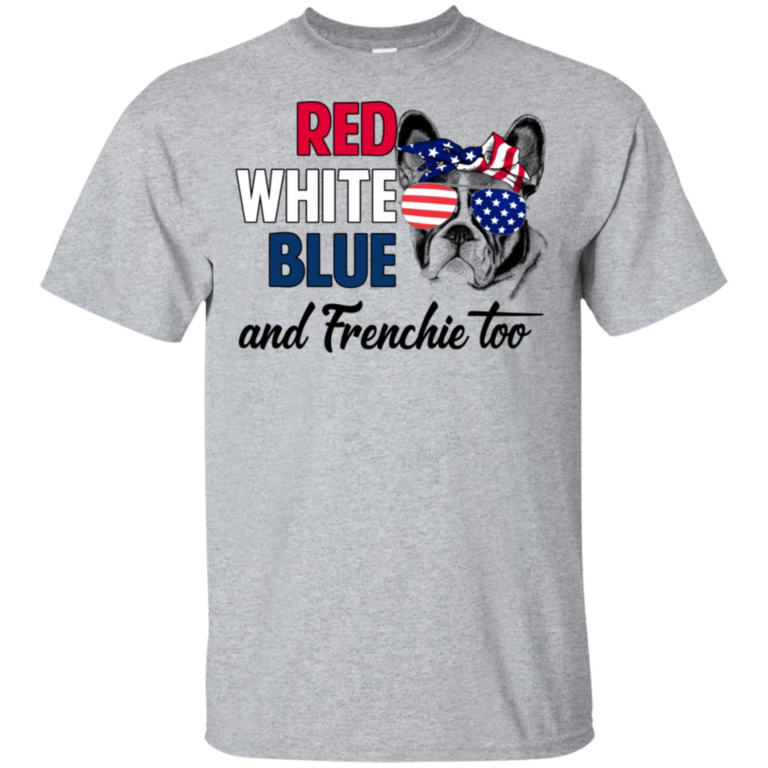 4th of July Red white blue and frenchie too hoodie, t shirt