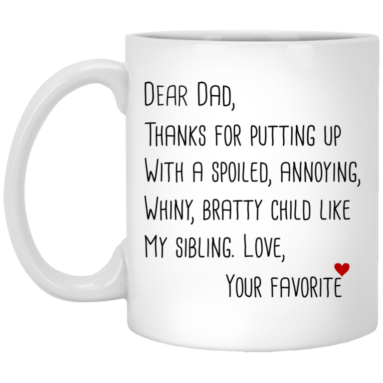 Dear dad thanks for putting up with a spoiled annoying whiny mugs