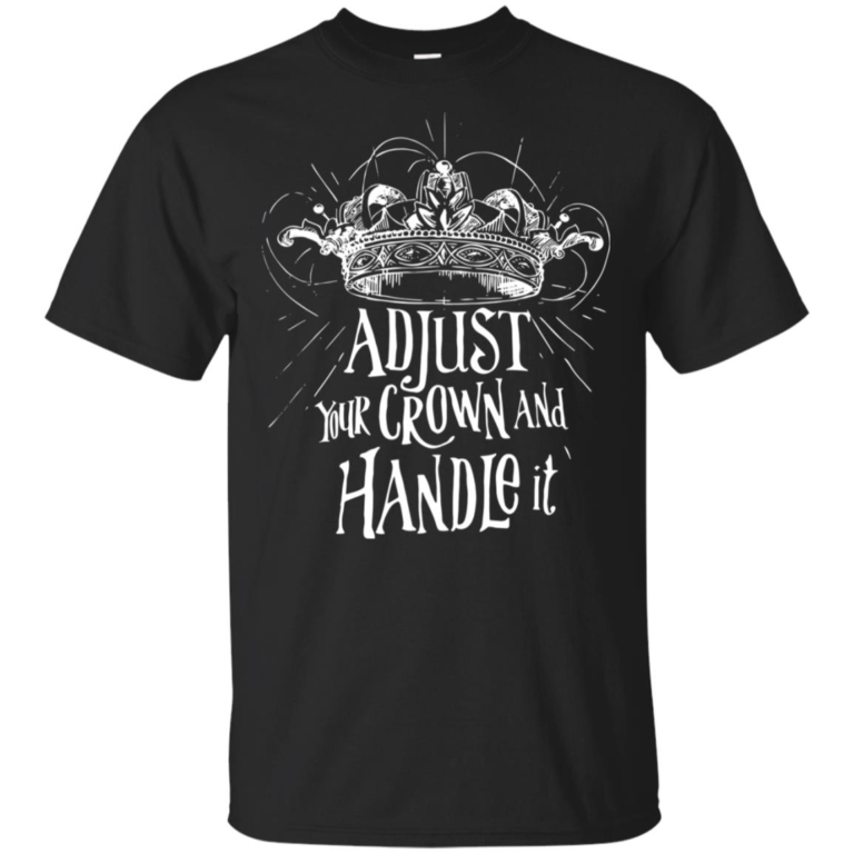 Adjust your crown and handle it hoodie, t shirt
